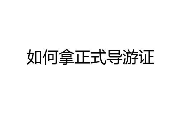 如何拿正式导游证