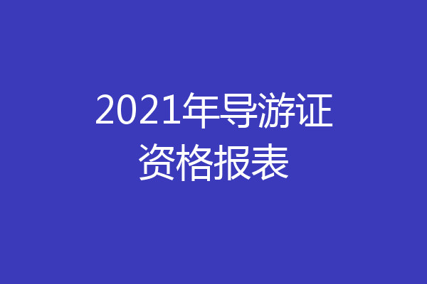 2021年导游证资格报表