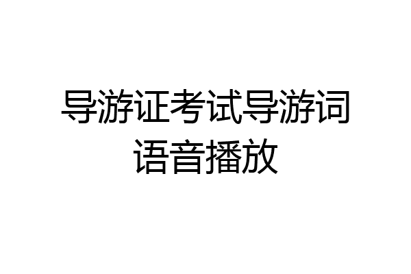 导游证考试导游词语音播放