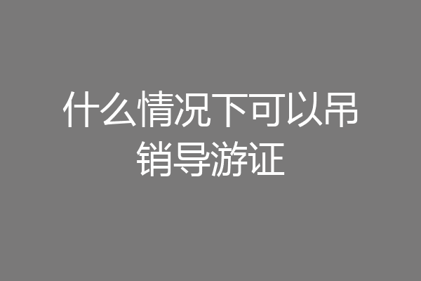什么情况下可以吊销导游证