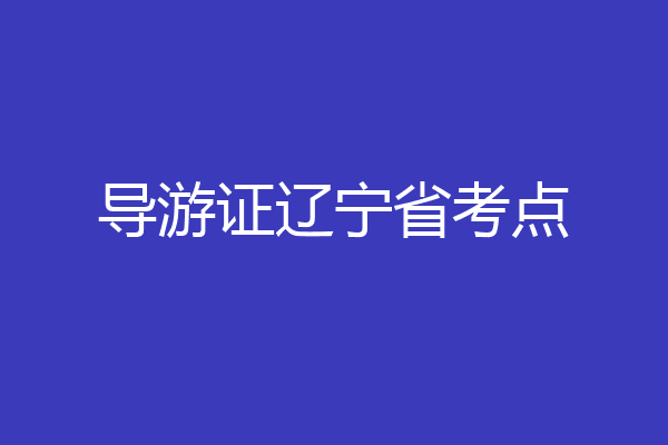 导游证辽宁省考点