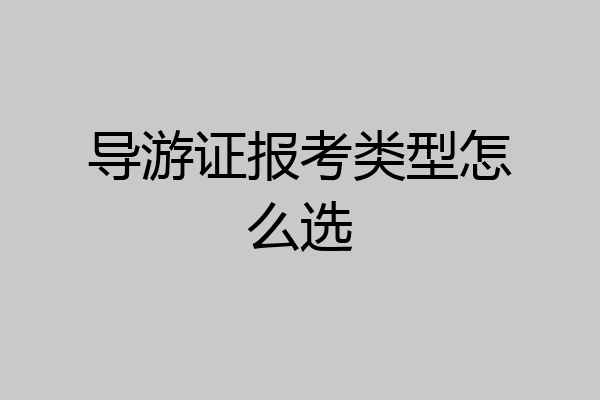 导游证报考类型怎么选