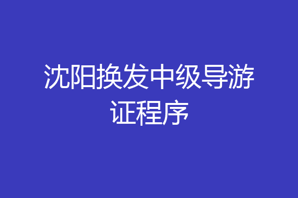 沈阳换发中级导游证程序