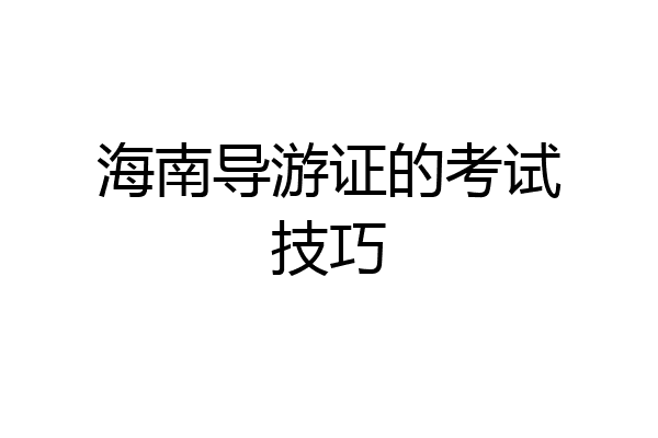 海南导游证的考试技巧