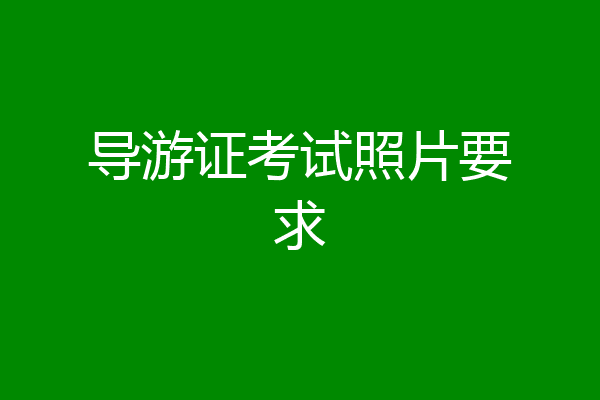导游证考试照片要求