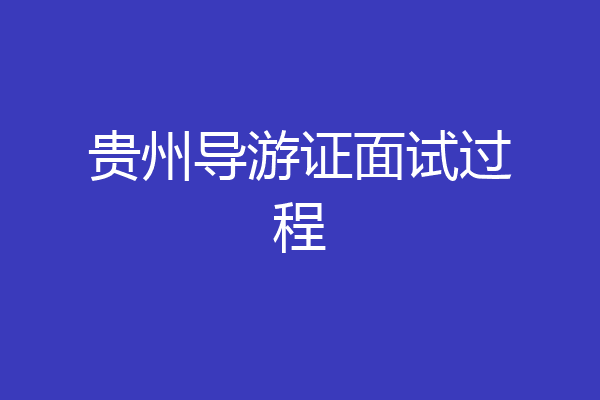 贵州导游证面试过程