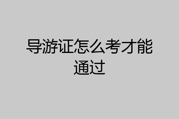 导游证怎么考才能通过