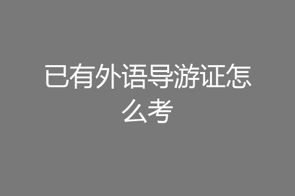 已有外语导游证怎么考