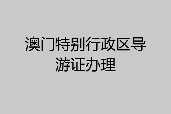 澳门特别行政区导游证办理