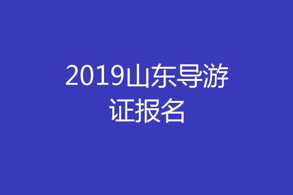 2019山东导游证报名