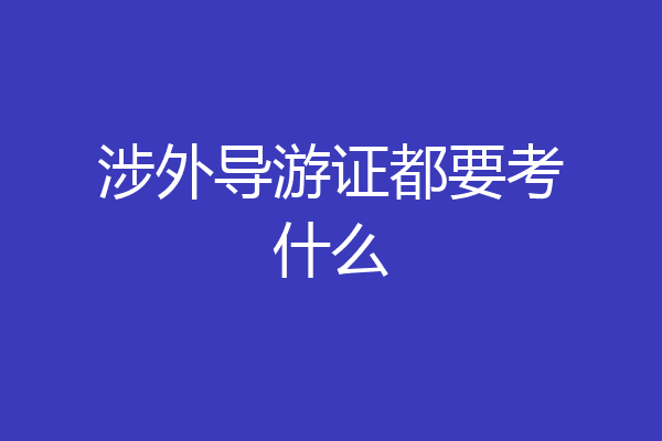 涉外导游证都要考什么
