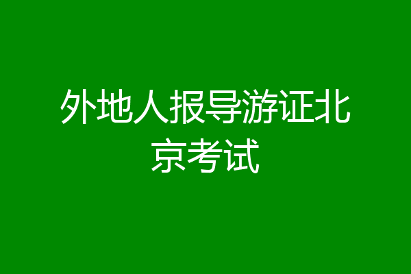 外地人报导游证北京考试
