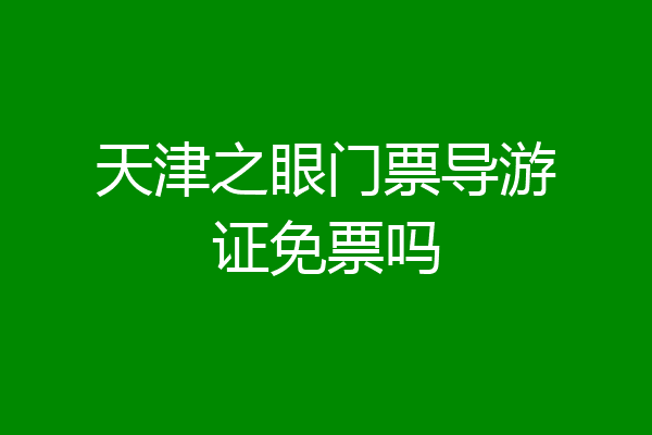 天津之眼门票导游证免票吗