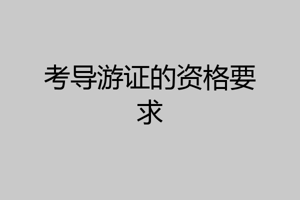 考导游证的资格要求