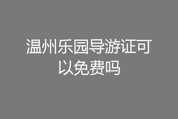 温州乐园导游证可以免费吗