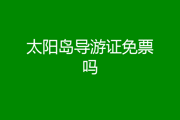 太阳岛导游证免票吗