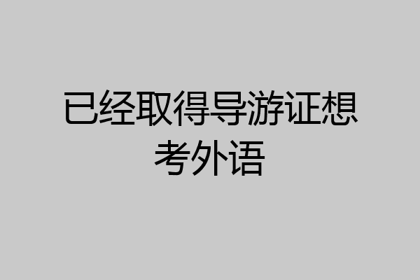 已经取得导游证想考外语