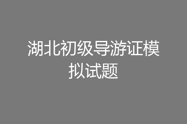 湖北初级导游证模拟试题