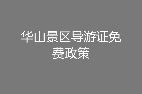 华山景区导游证免费政策