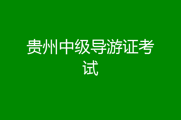 贵州中级导游证考试