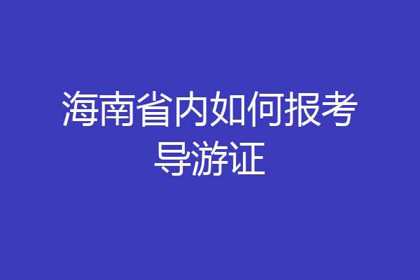 海南省内如何报考导游证