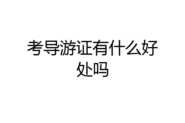 考导游证有什么好处吗