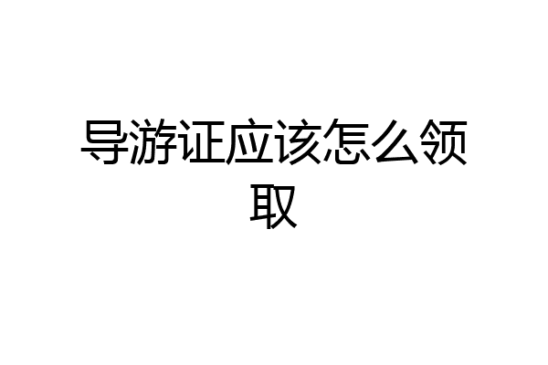 导游证应该怎么领取
