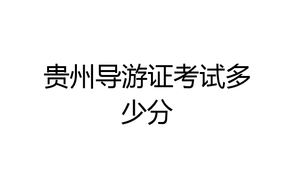 贵州导游证考试多少分
