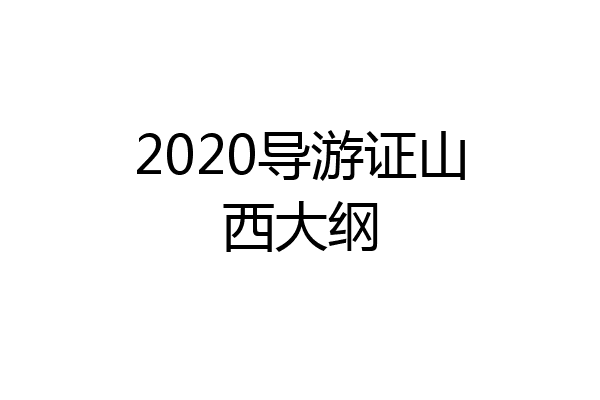 2020导游证山西大纲