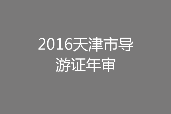 2016天津市导游证年审