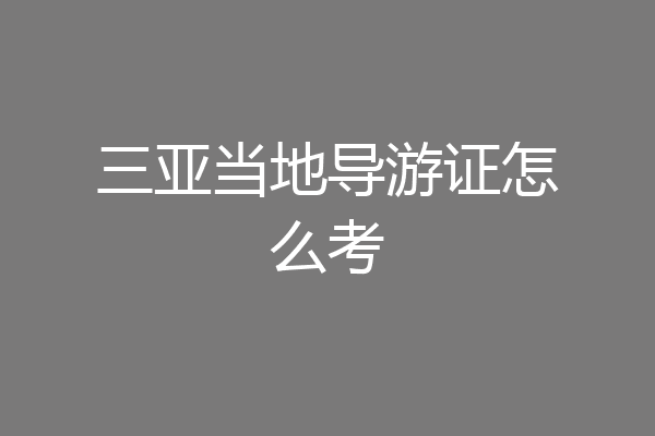 三亚当地导游证怎么考