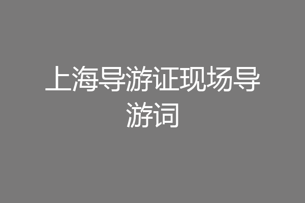 上海导游证现场导游词