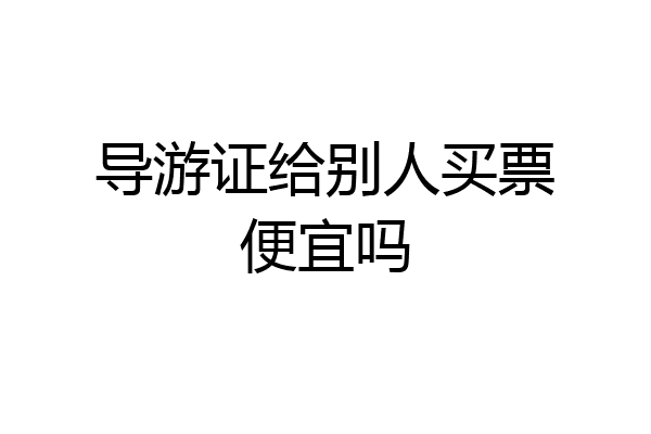 导游证给别人买票便宜吗
