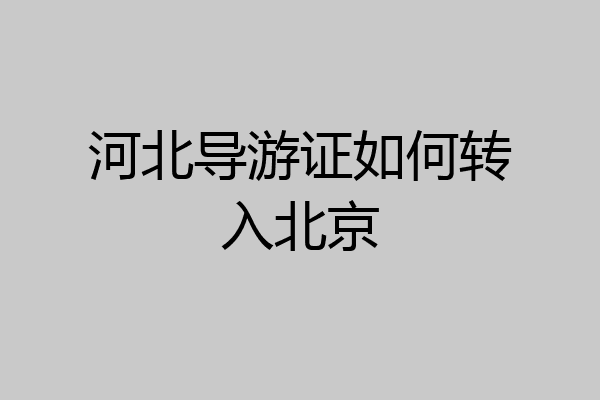 河北导游证如何转入北京