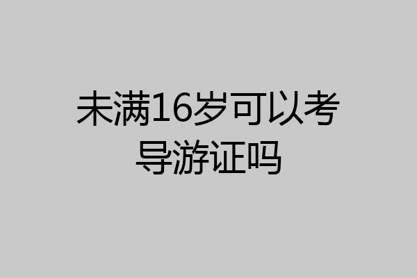 未满16岁可以考导游证吗