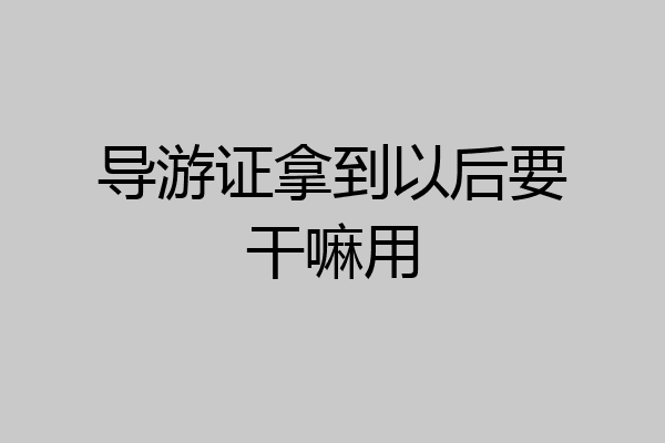 导游证拿到以后要干嘛用