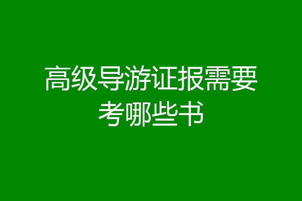 高级导游证报需要考哪些书