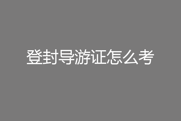 登封导游证怎么考
