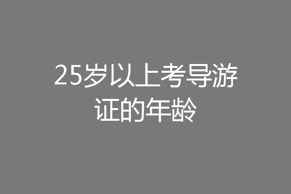 25岁以上考导游证的年龄