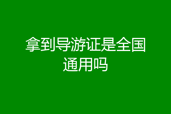 拿到导游证是全国通用吗