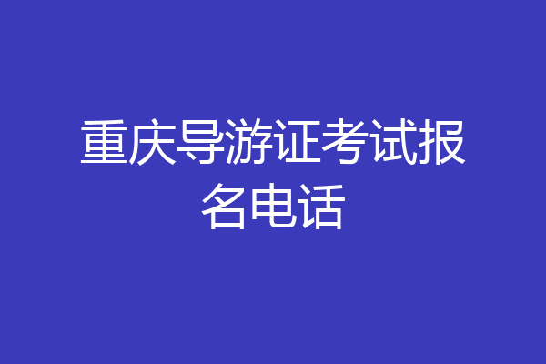 重庆导游证考试报名电话
