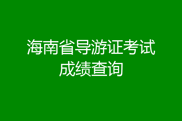 海南省导游证考试成绩查询