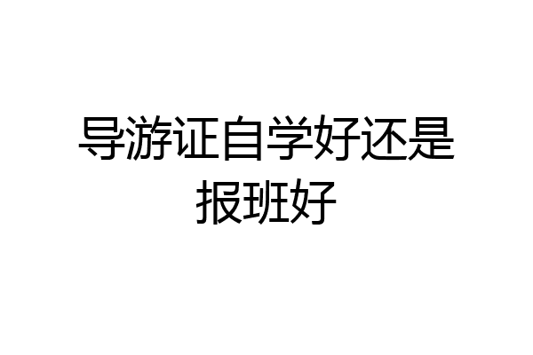 导游证自学好还是报班好