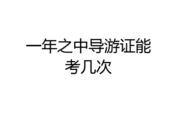 一年之中导游证能考几次