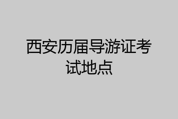 西安历届导游证考试地点
