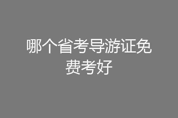 哪个省考导游证免费考好