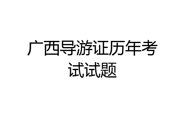 广西导游证历年考试试题