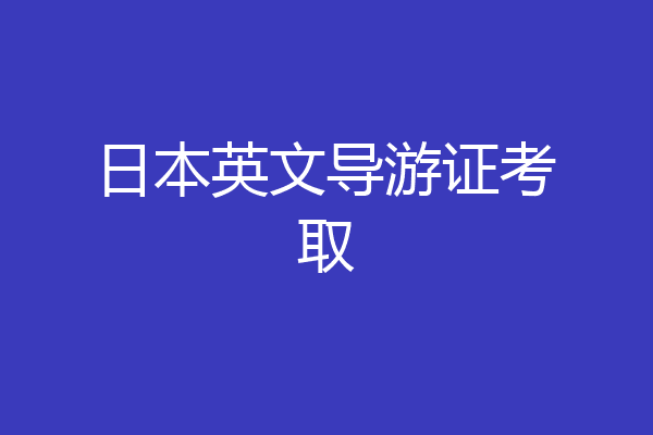 日本英文导游证考取