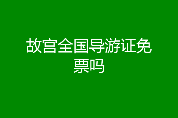 故宫全国导游证免票吗