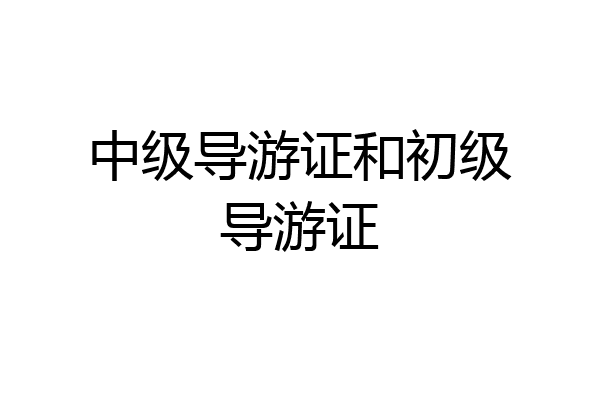 中级导游证和初级导游证